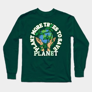 Plant more trees to save planet Long Sleeve T-Shirt